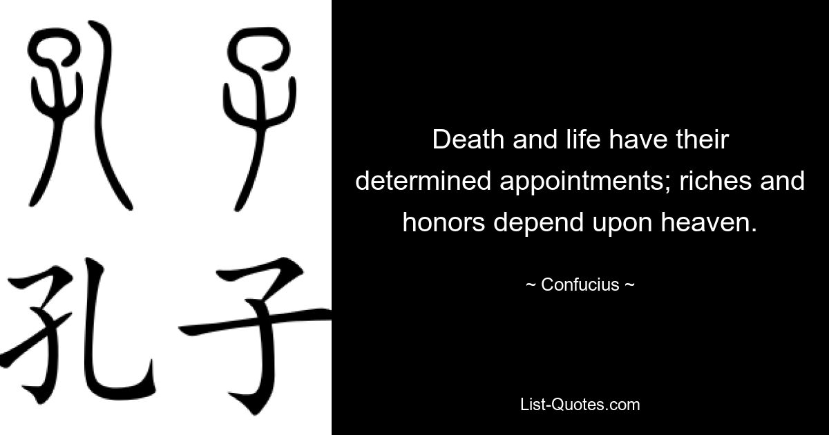 Death and life have their determined appointments; riches and honors depend upon heaven. — © Confucius