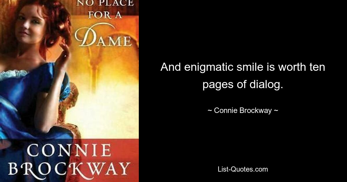 And enigmatic smile is worth ten pages of dialog. — © Connie Brockway