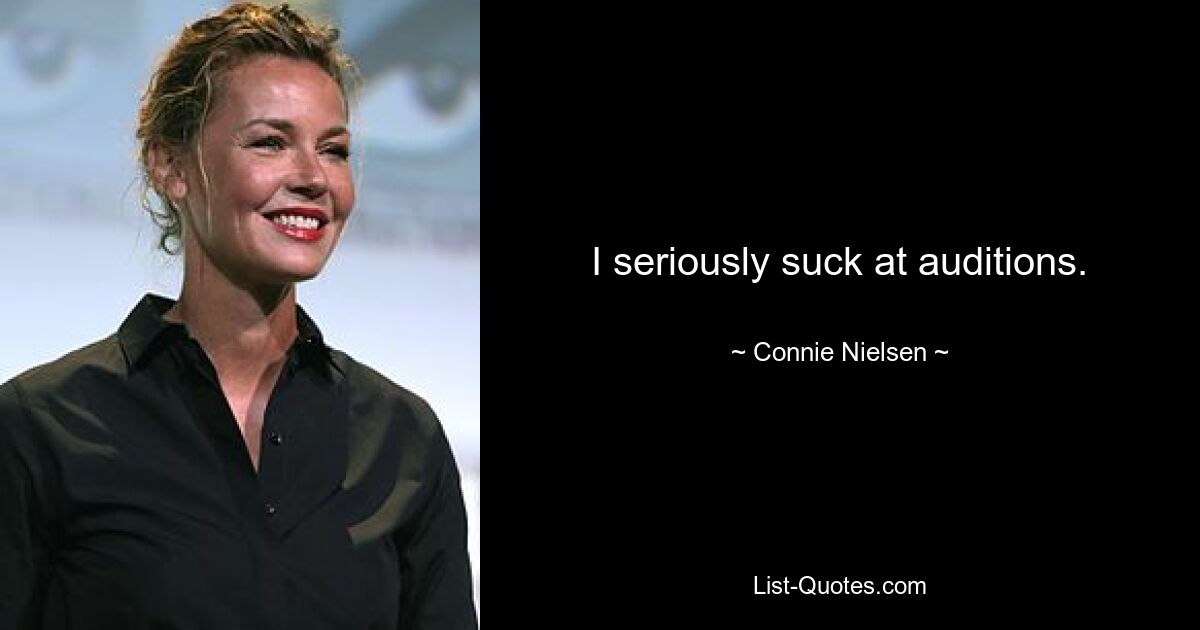 I seriously suck at auditions. — © Connie Nielsen