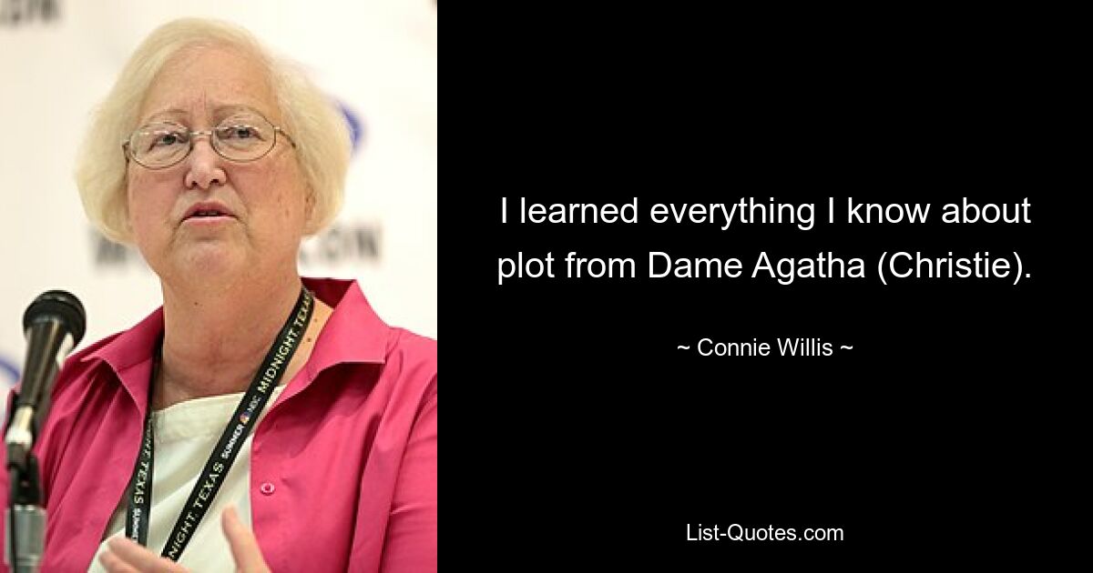 I learned everything I know about plot from Dame Agatha (Christie). — © Connie Willis