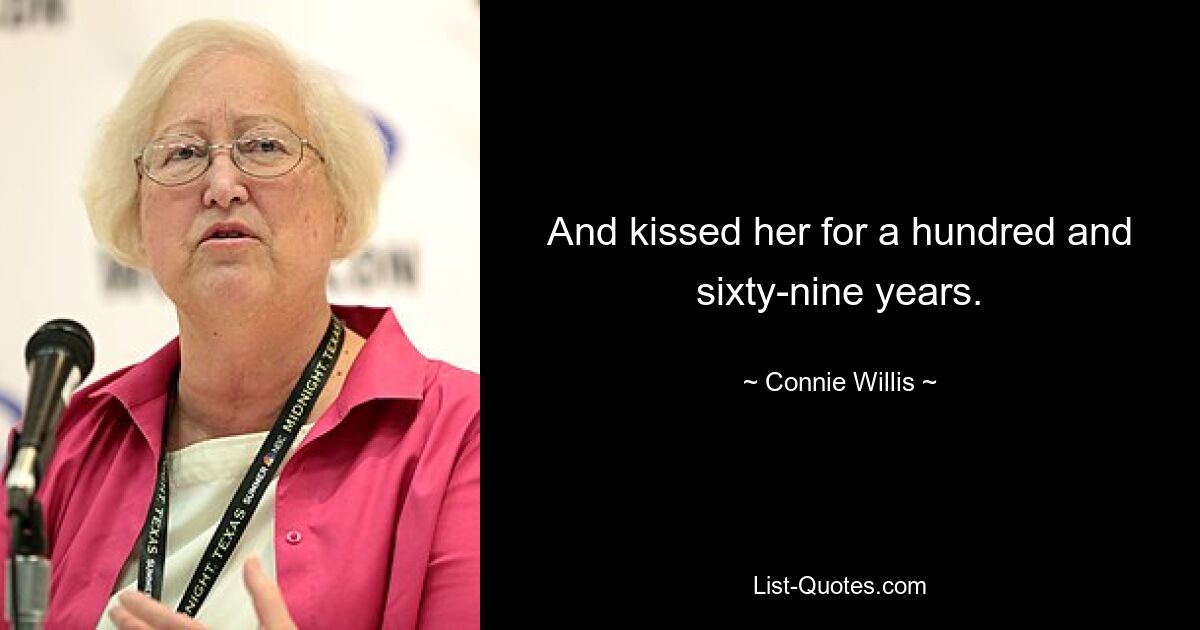 And kissed her for a hundred and sixty-nine years. — © Connie Willis