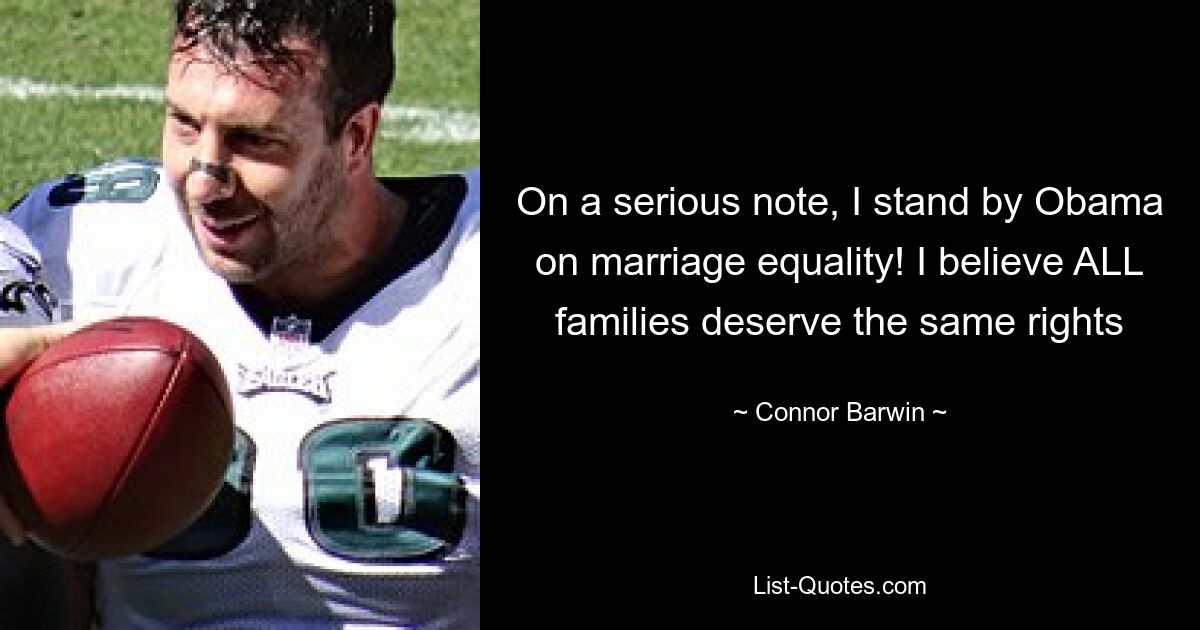 On a serious note, I stand by Obama on marriage equality! I believe ALL families deserve the same rights — © Connor Barwin