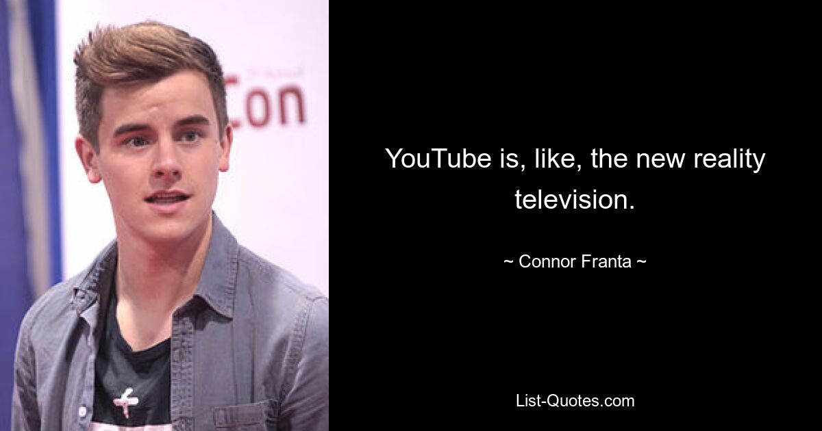 YouTube is, like, the new reality television. — © Connor Franta