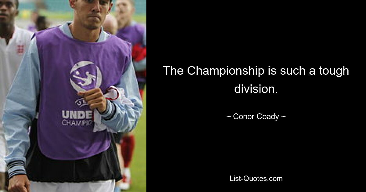 The Championship is such a tough division. — © Conor Coady