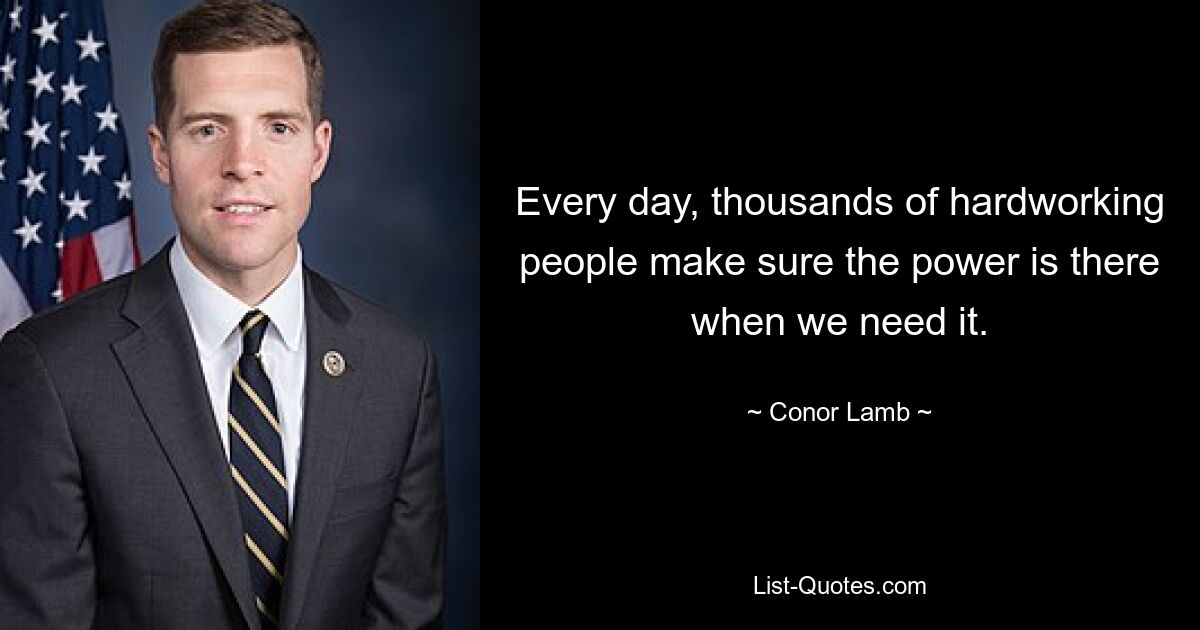 Every day, thousands of hardworking people make sure the power is there when we need it. — © Conor Lamb