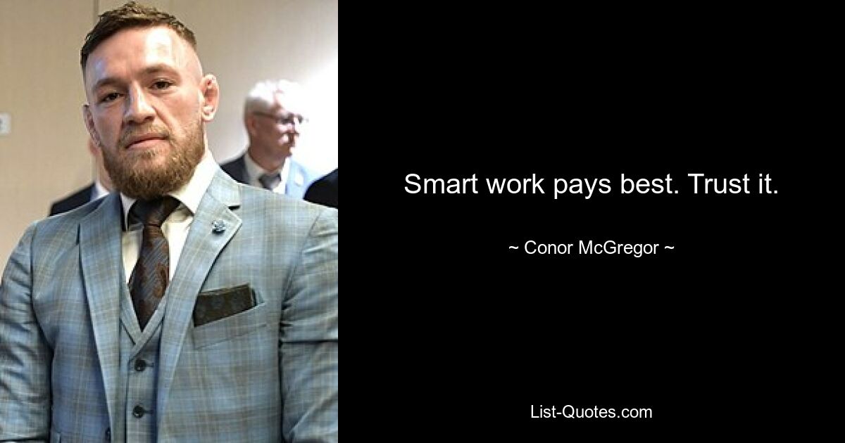 Smart work pays best. Trust it. — © Conor McGregor