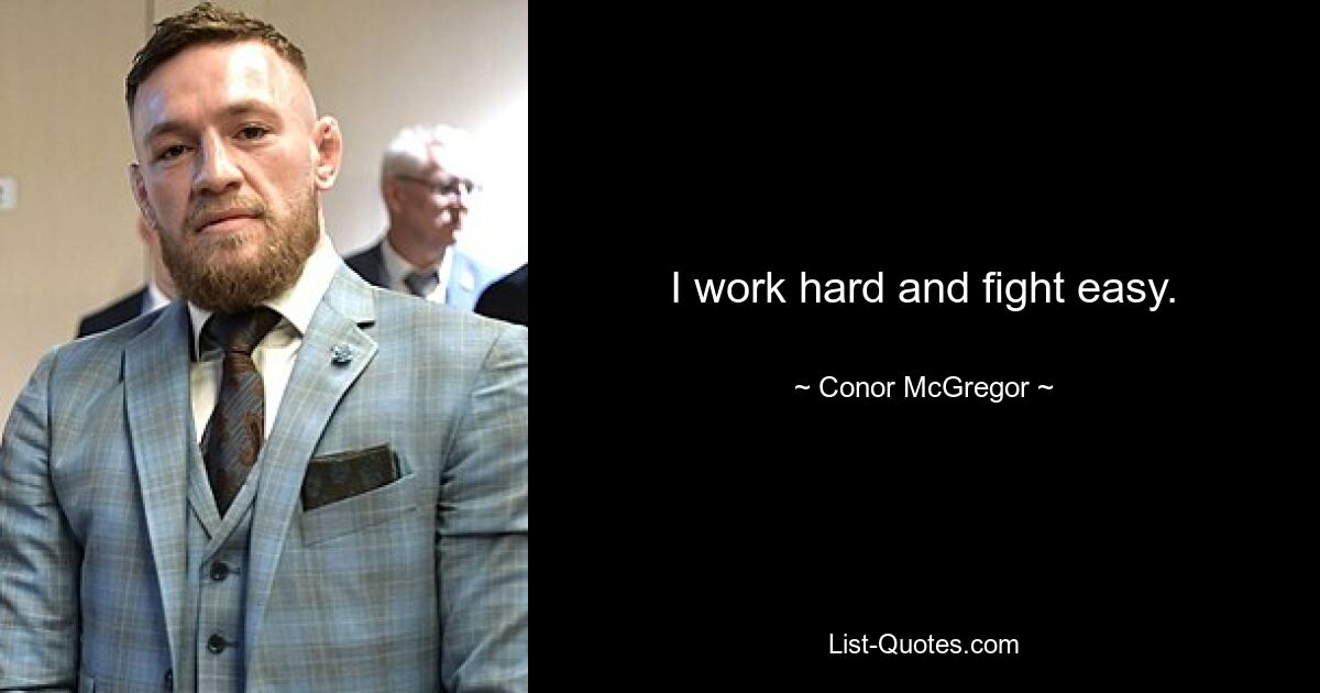 I work hard and fight easy. — © Conor McGregor