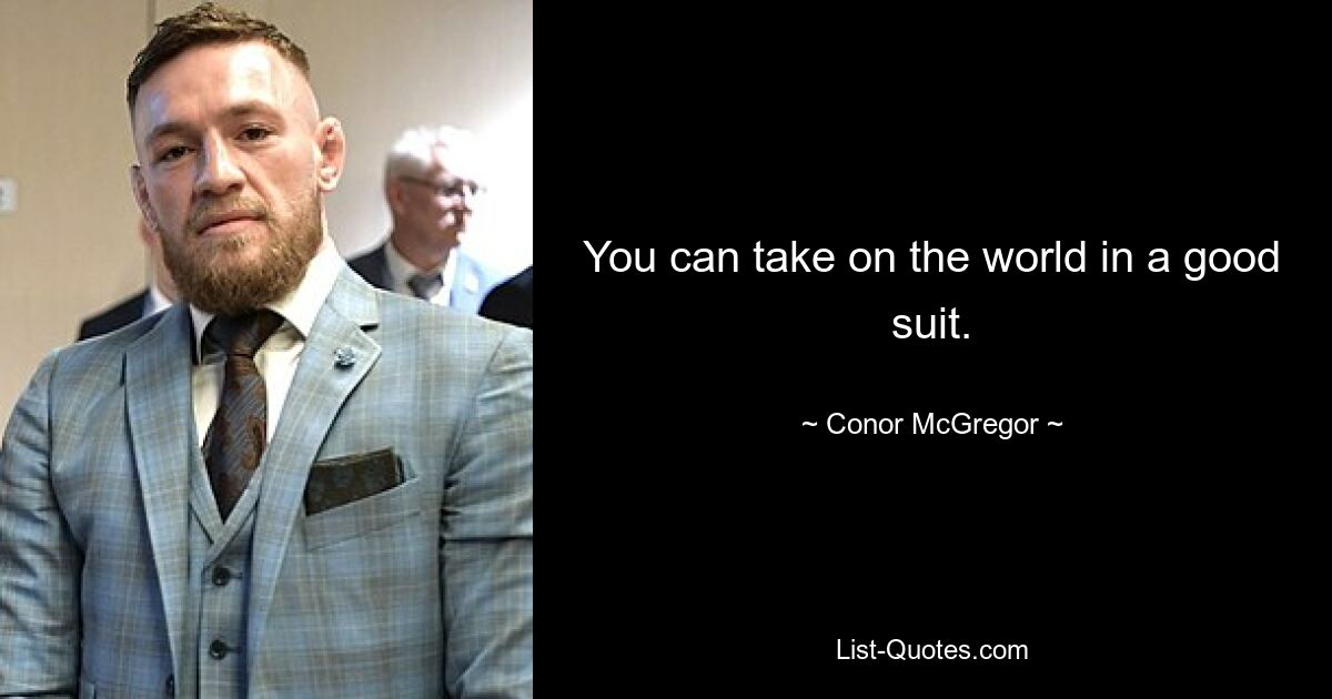 You can take on the world in a good suit. — © Conor McGregor