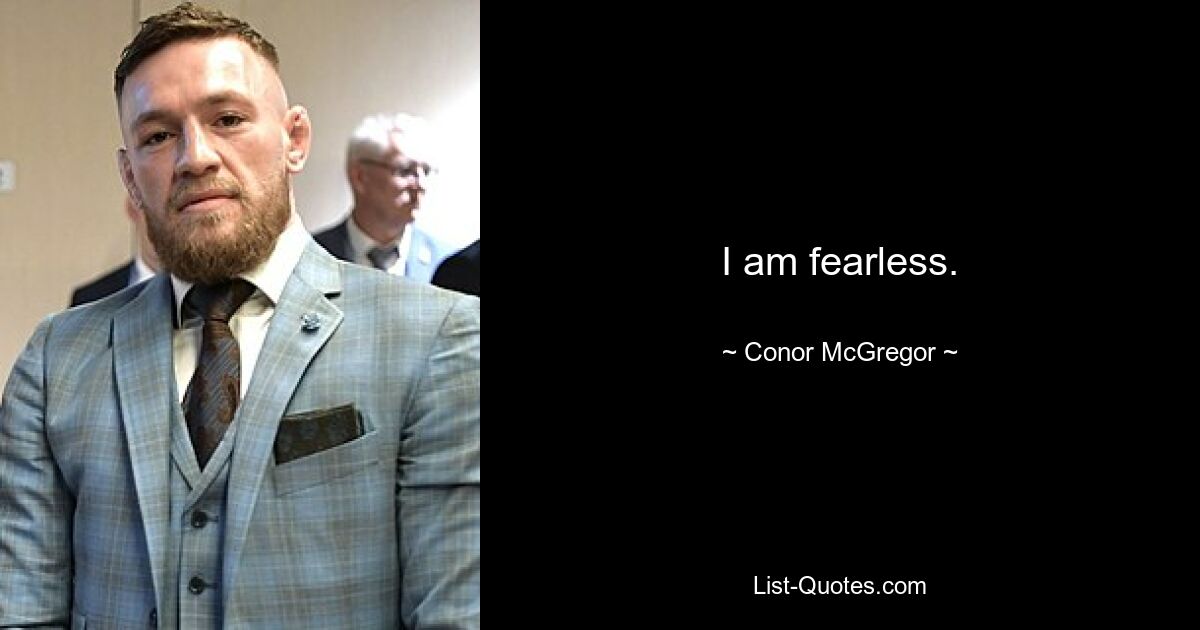 I am fearless. — © Conor McGregor