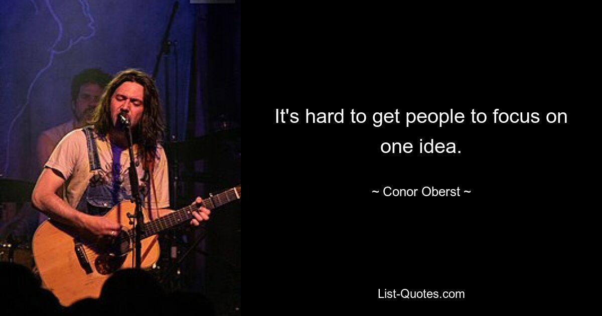 It's hard to get people to focus on one idea. — © Conor Oberst