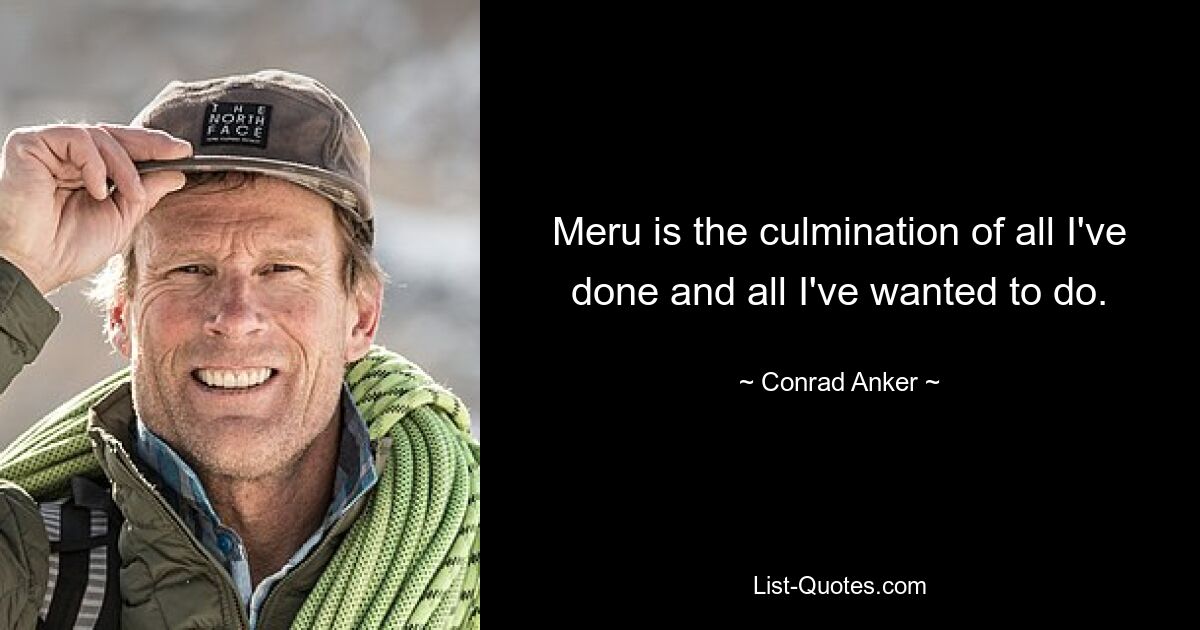 Meru is the culmination of all I've done and all I've wanted to do. — © Conrad Anker