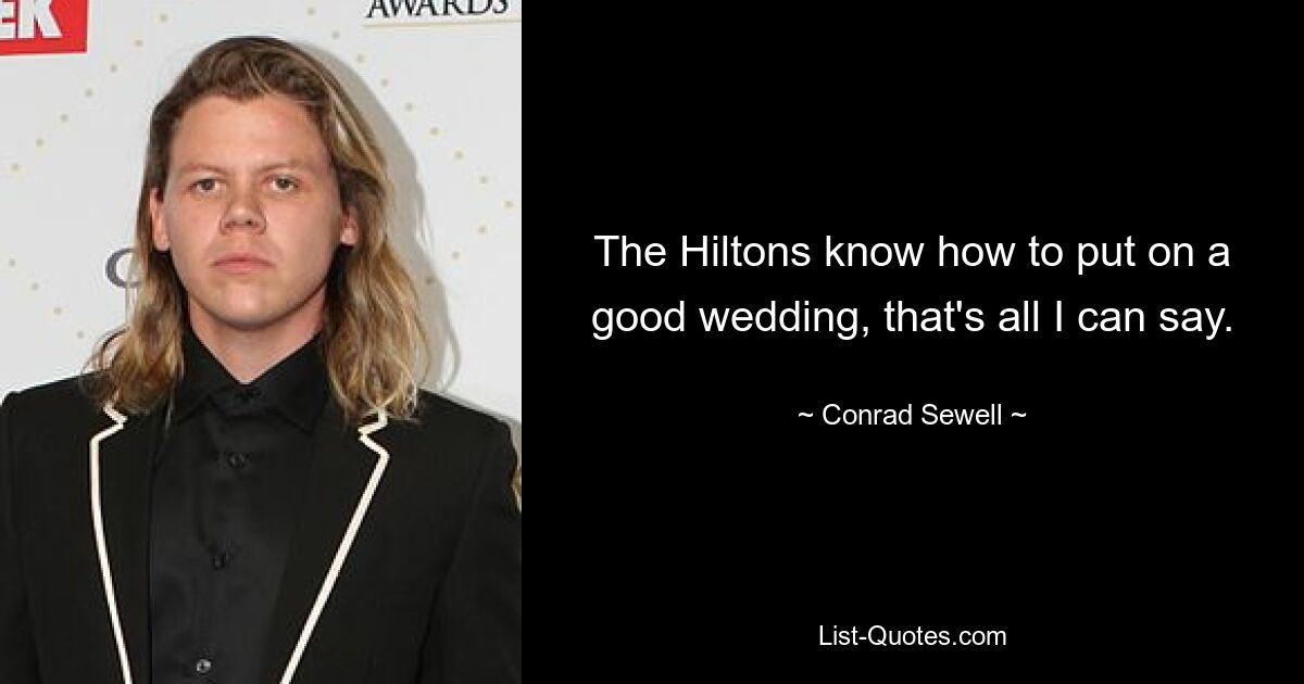 The Hiltons know how to put on a good wedding, that's all I can say. — © Conrad Sewell