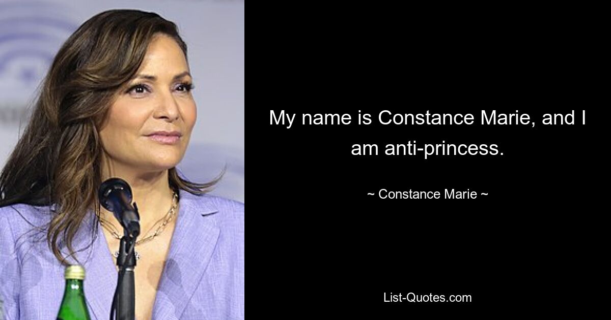 My name is Constance Marie, and I am anti-princess. — © Constance Marie