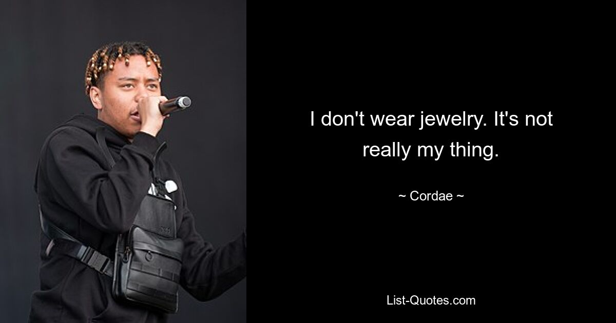 I don't wear jewelry. It's not really my thing. — © Cordae