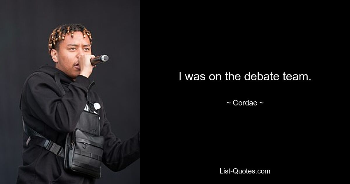 I was on the debate team. — © Cordae