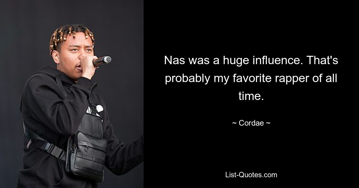 Nas was a huge influence. That's probably my favorite rapper of all time. — © Cordae