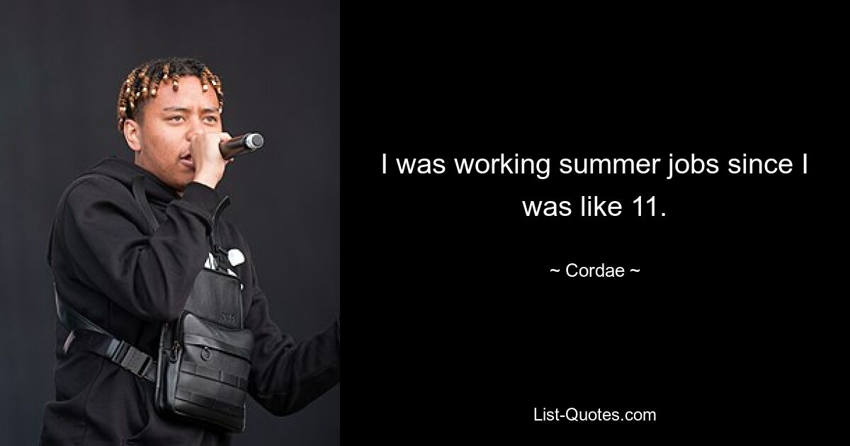 I was working summer jobs since I was like 11. — © Cordae