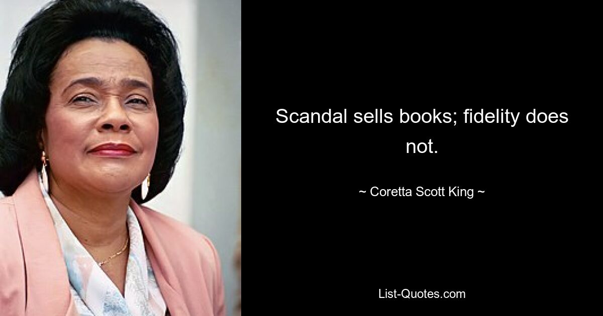 Scandal sells books; fidelity does not. — © Coretta Scott King