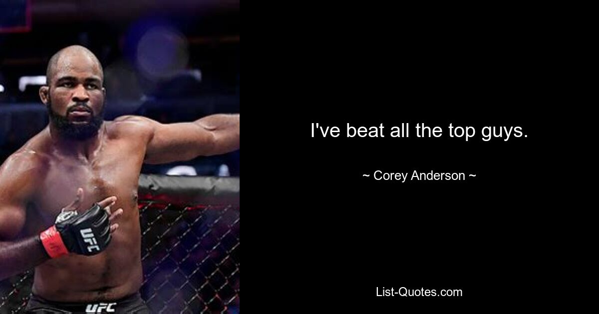 I've beat all the top guys. — © Corey Anderson