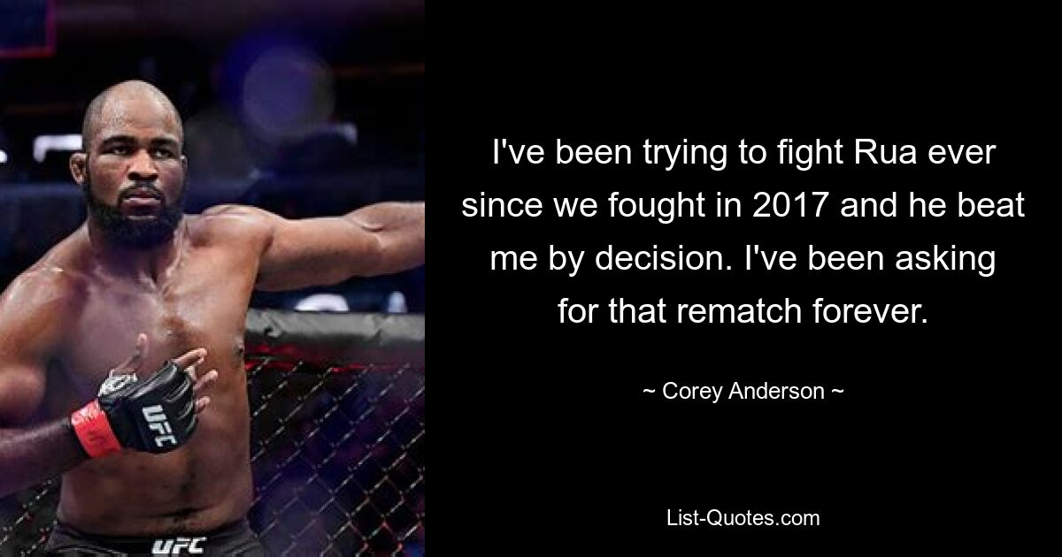 I've been trying to fight Rua ever since we fought in 2017 and he beat me by decision. I've been asking for that rematch forever. — © Corey Anderson