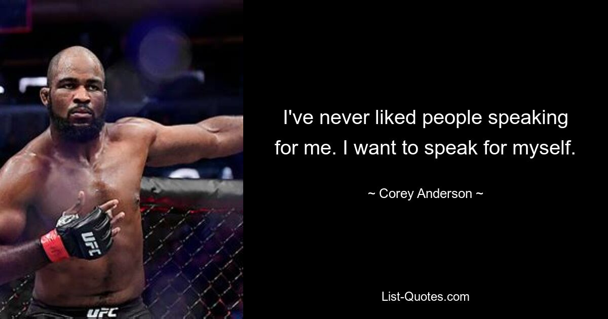 I've never liked people speaking for me. I want to speak for myself. — © Corey Anderson