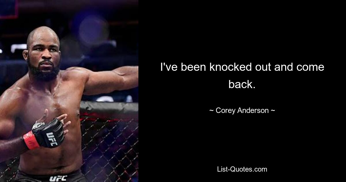 I've been knocked out and come back. — © Corey Anderson