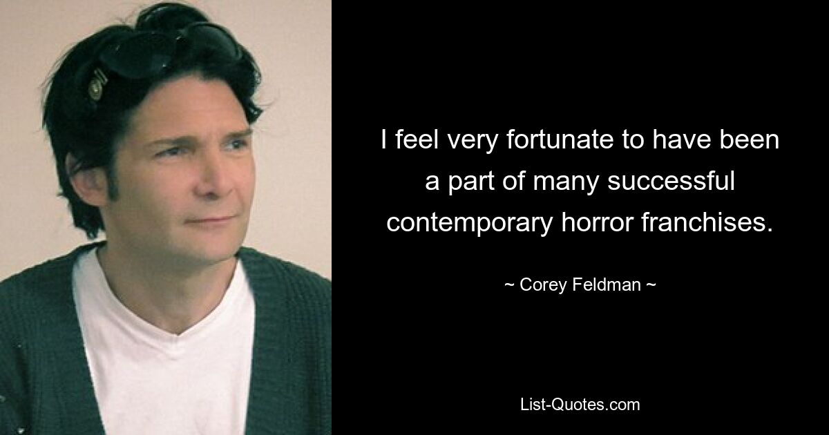 I feel very fortunate to have been a part of many successful contemporary horror franchises. — © Corey Feldman