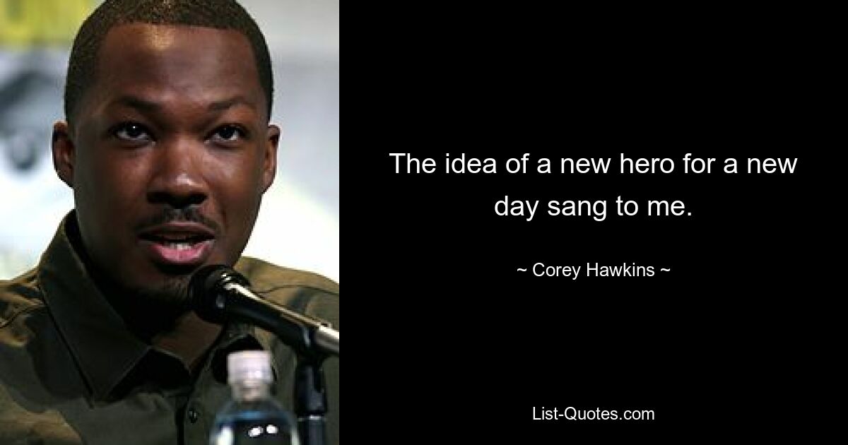 The idea of a new hero for a new day sang to me. — © Corey Hawkins