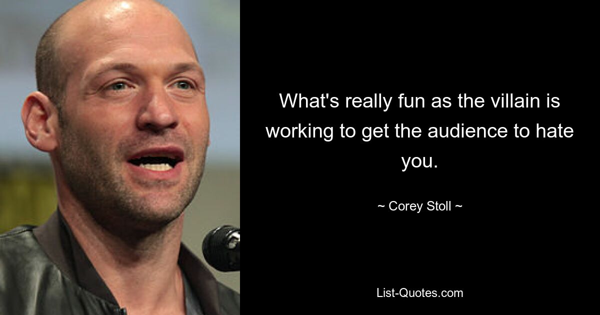 What's really fun as the villain is working to get the audience to hate you. — © Corey Stoll