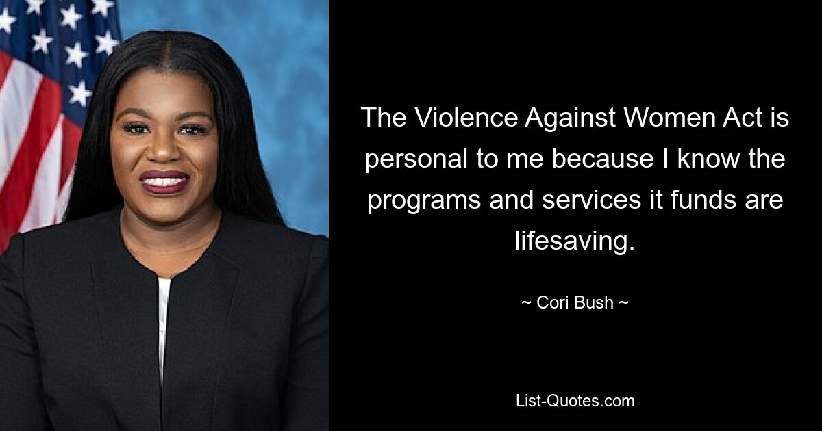 The Violence Against Women Act is personal to me because I know the programs and services it funds are lifesaving. — © Cori Bush