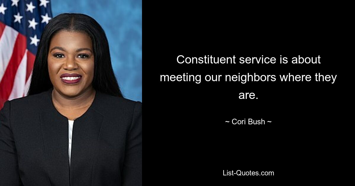 Constituent service is about meeting our neighbors where they are. — © Cori Bush