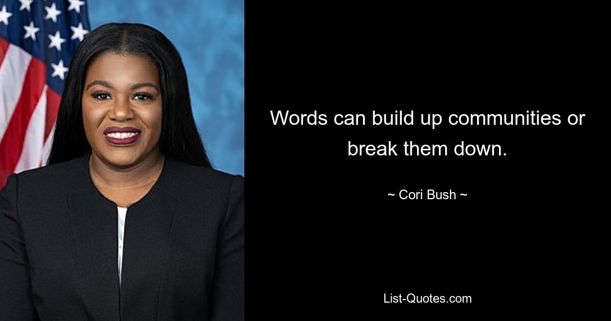 Words can build up communities or break them down. — © Cori Bush