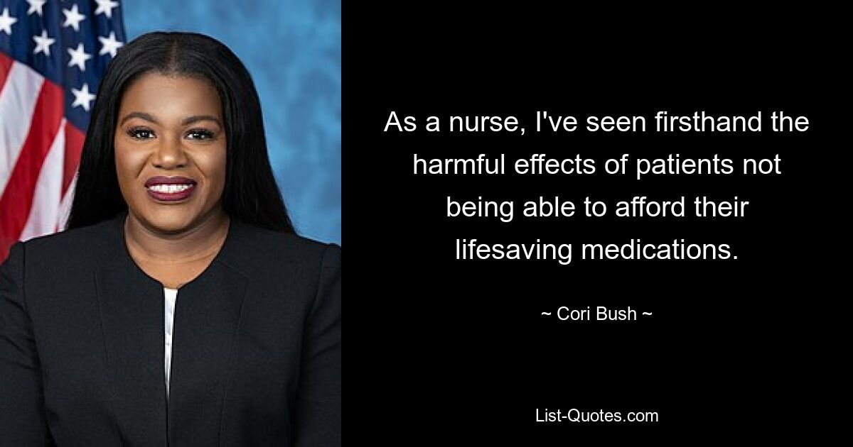 As a nurse, I've seen firsthand the harmful effects of patients not being able to afford their lifesaving medications. — © Cori Bush