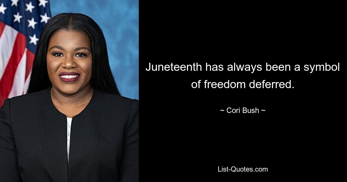 Juneteenth has always been a symbol of freedom deferred. — © Cori Bush