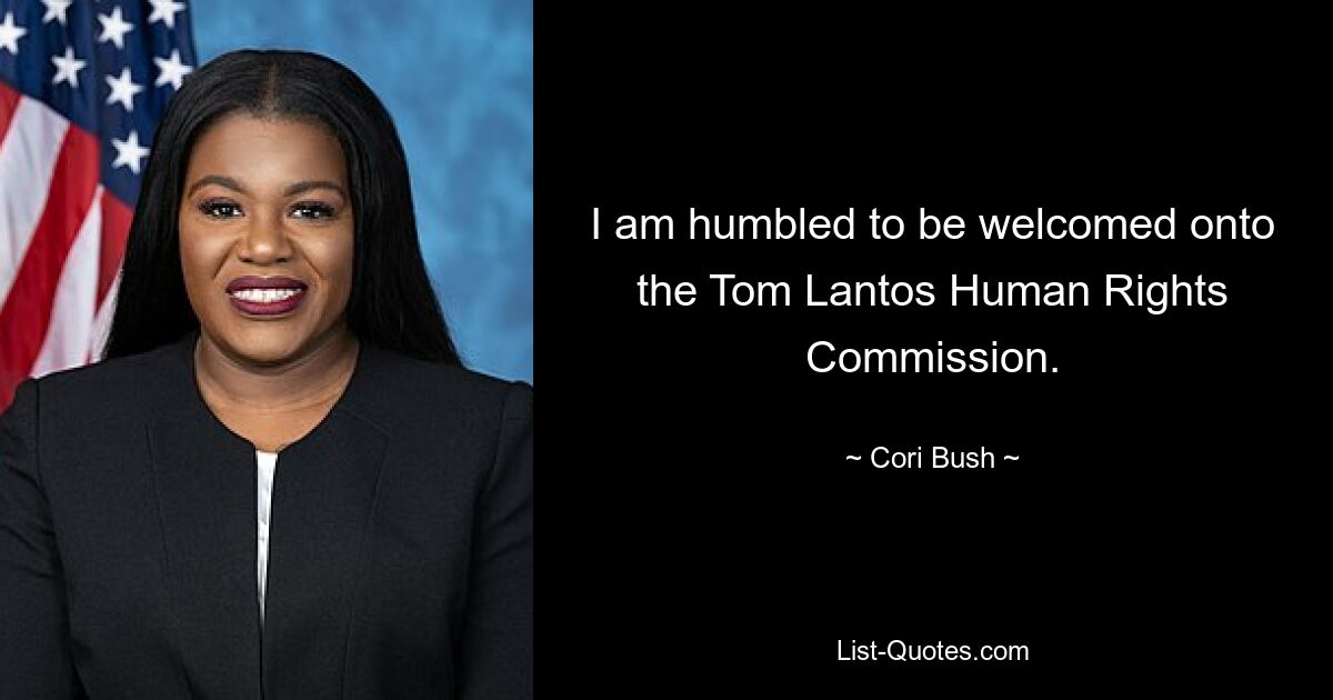 I am humbled to be welcomed onto the Tom Lantos Human Rights Commission. — © Cori Bush