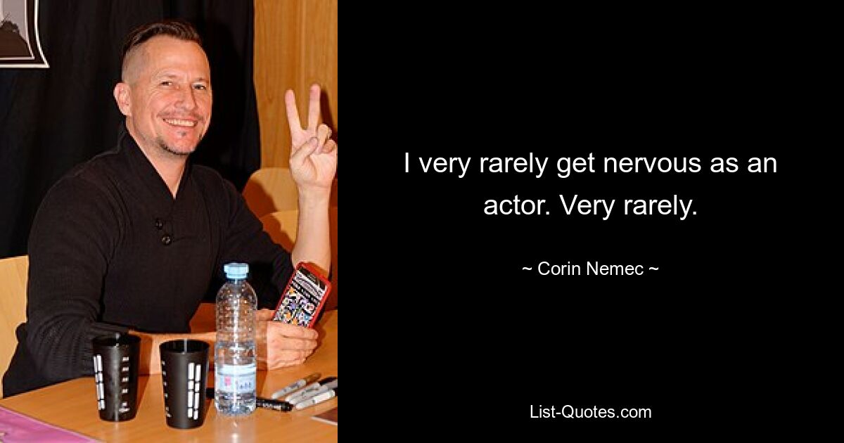 I very rarely get nervous as an actor. Very rarely. — © Corin Nemec