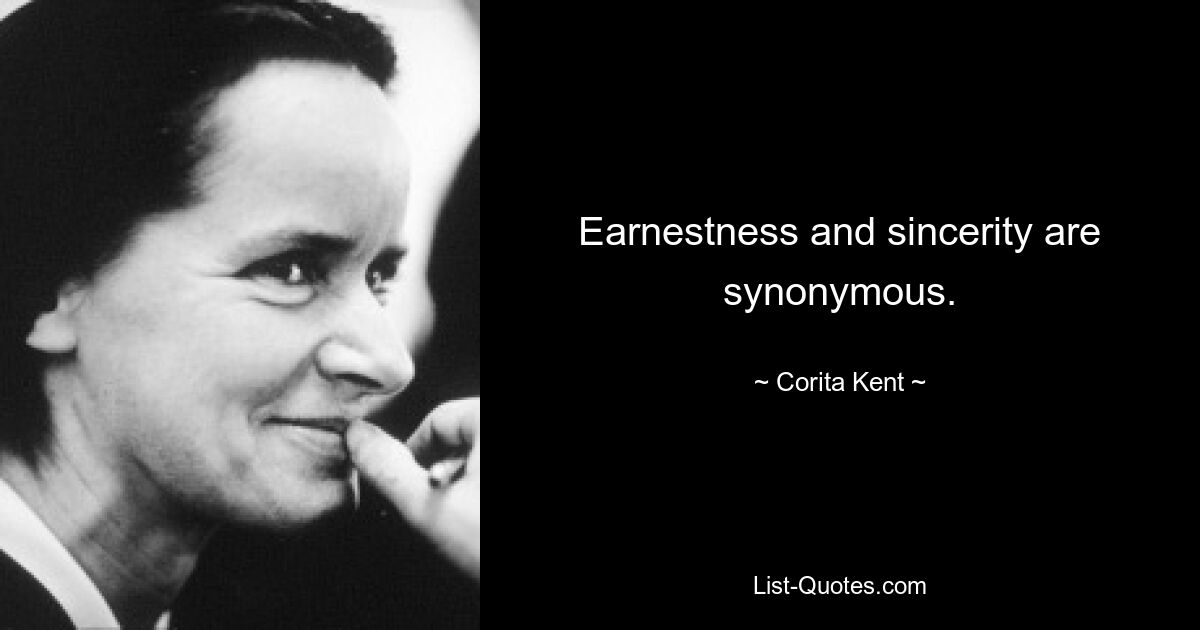 Earnestness and sincerity are synonymous. — © Corita Kent