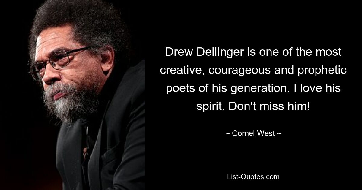 Drew Dellinger is one of the most creative, courageous and prophetic poets of his generation. I love his spirit. Don't miss him! — © Cornel West