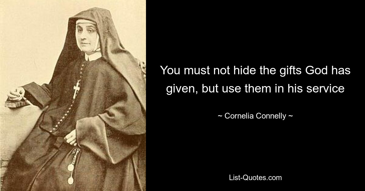 You must not hide the gifts God has given, but use them in his service — © Cornelia Connelly