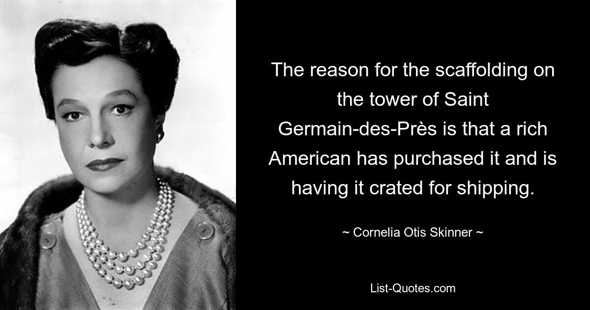 The reason for the scaffolding on the tower of Saint Germain-des-Près is that a rich American has purchased it and is having it crated for shipping. — © Cornelia Otis Skinner