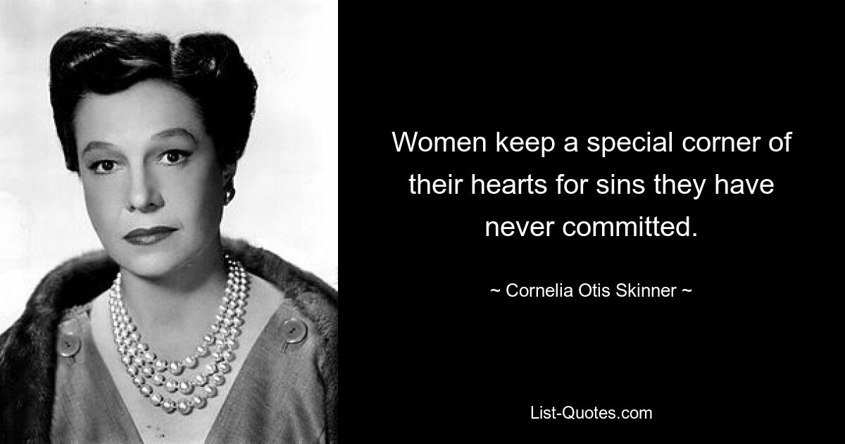 Women keep a special corner of their hearts for sins they have never committed. — © Cornelia Otis Skinner