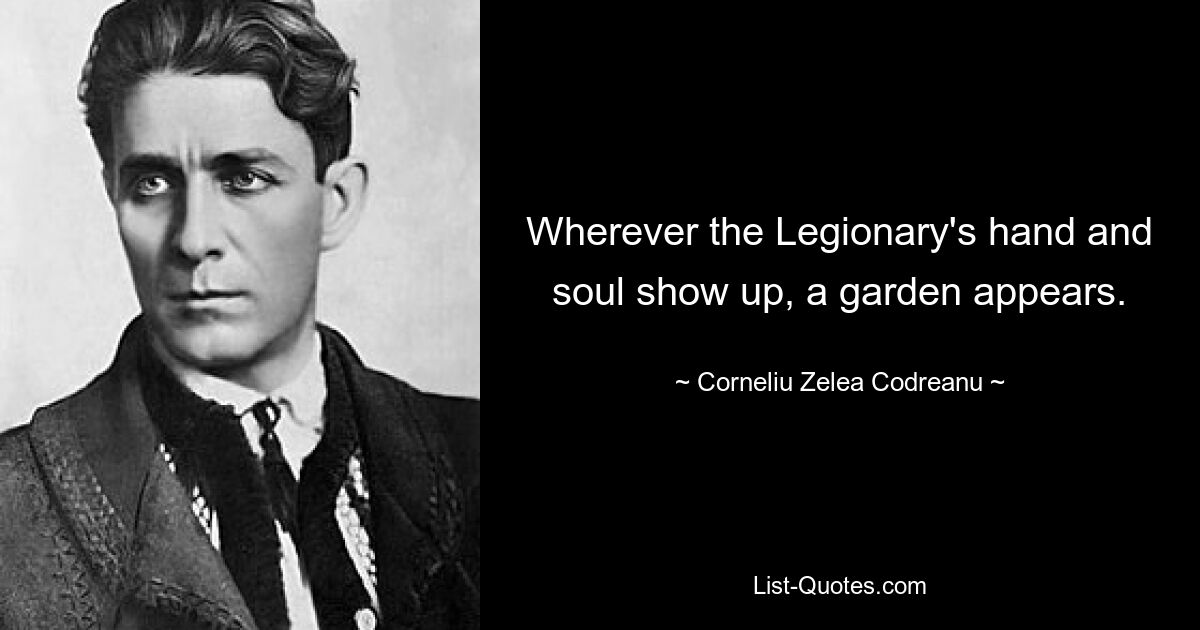 Wherever the Legionary's hand and soul show up, a garden appears. — © Corneliu Zelea Codreanu