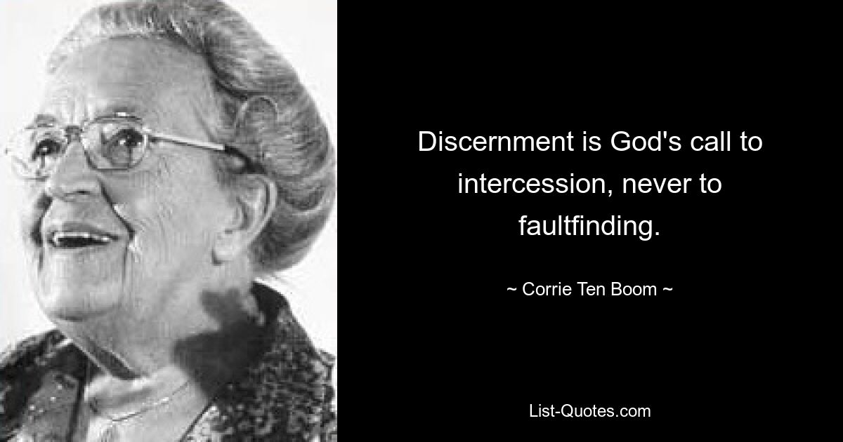 Discernment is God's call to intercession, never to faultfinding. — © Corrie Ten Boom