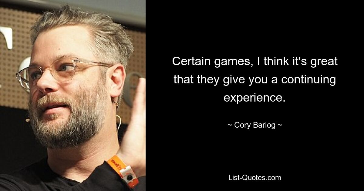 Certain games, I think it's great that they give you a continuing experience. — © Cory Barlog