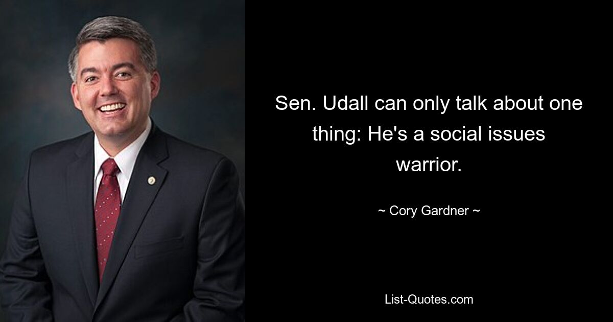 Sen. Udall can only talk about one thing: He's a social issues warrior. — © Cory Gardner