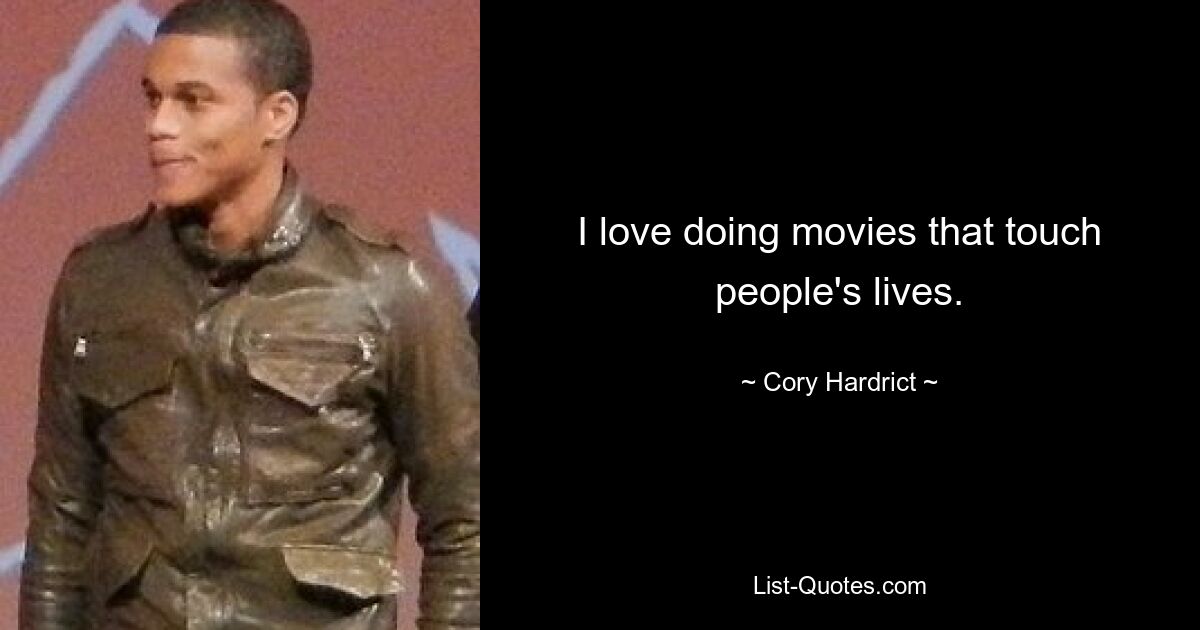 I love doing movies that touch people's lives. — © Cory Hardrict