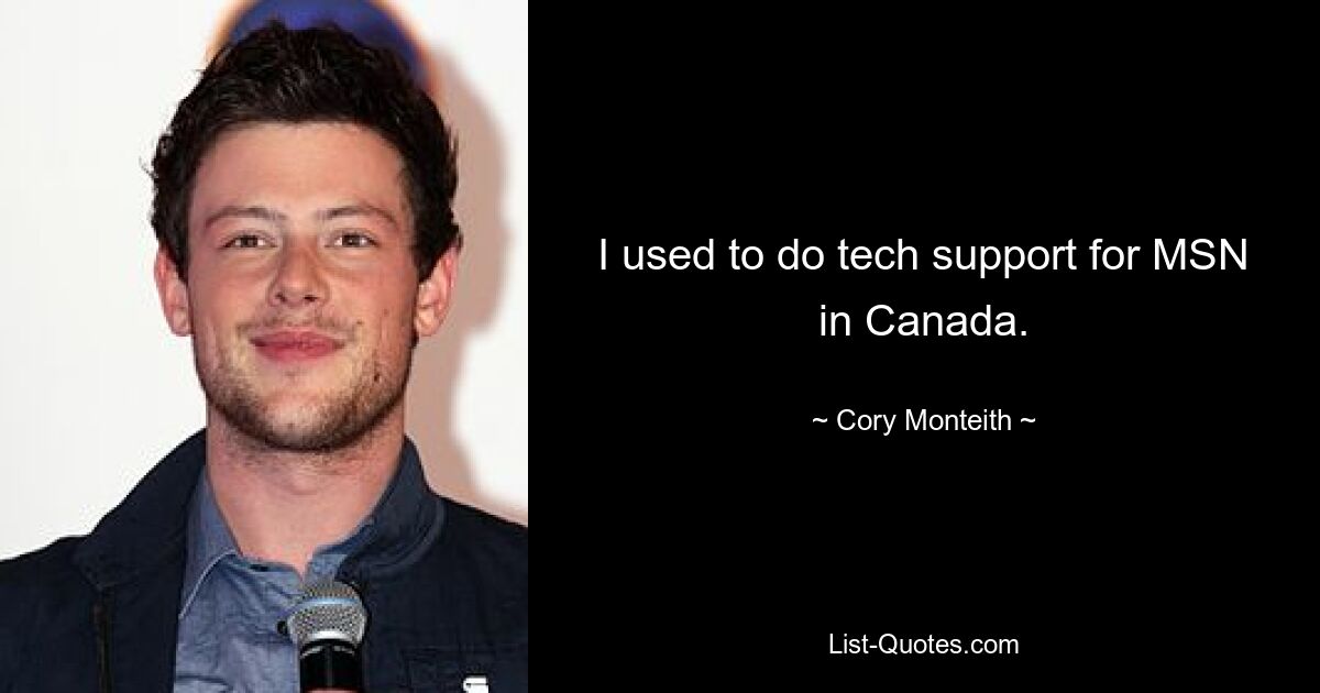 I used to do tech support for MSN in Canada. — © Cory Monteith