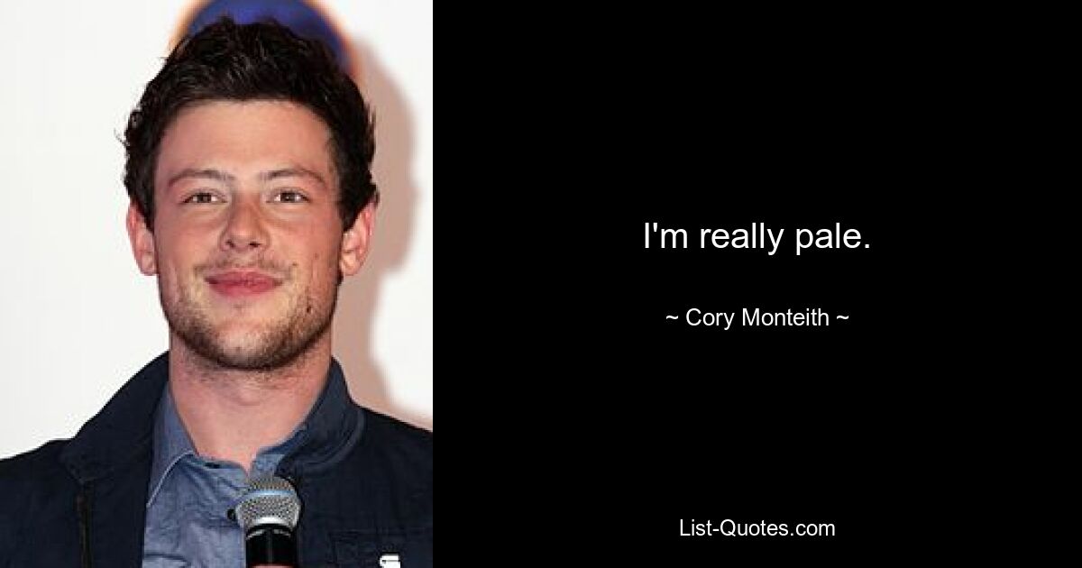 I'm really pale. — © Cory Monteith