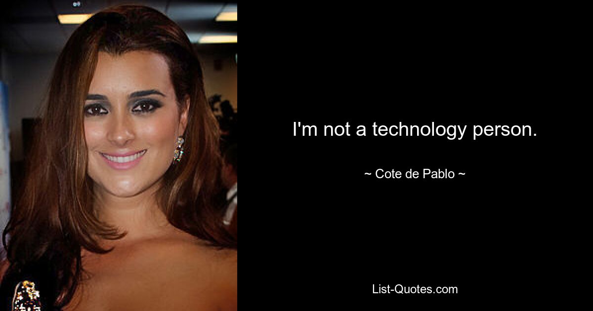 I'm not a technology person. — © Cote de Pablo