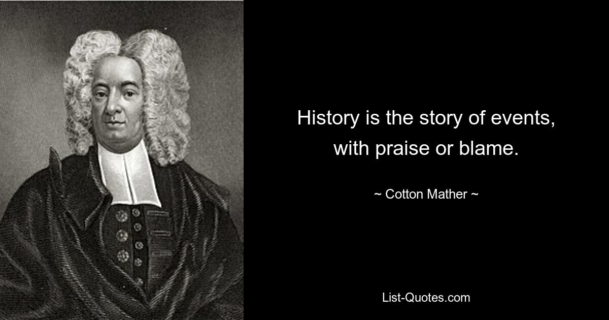 History is the story of events, with praise or blame. — © Cotton Mather